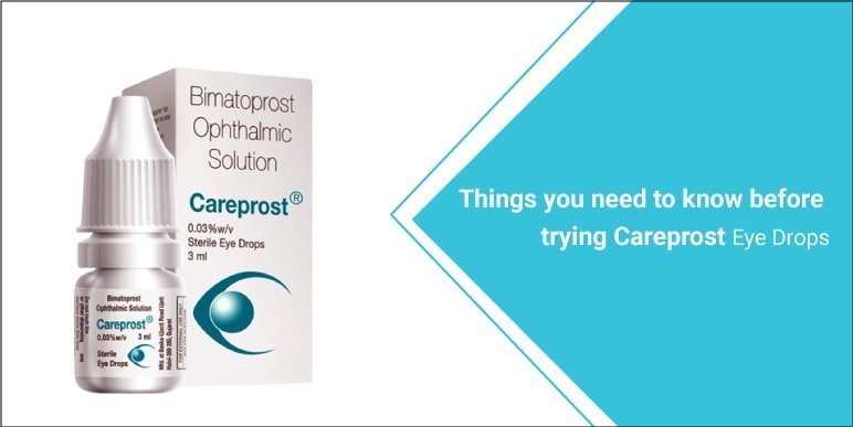Things you need to know before trying Careprost Eye Drops