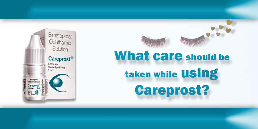 What care should be taken while using Careprost?