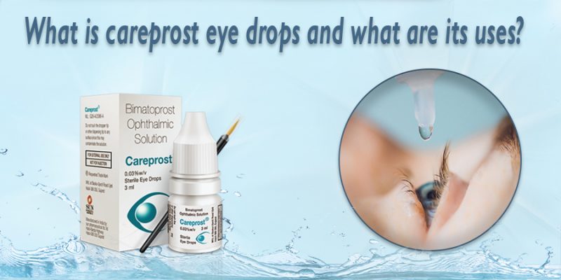 What is Careprost Eye Drops and What Are Its Uses?